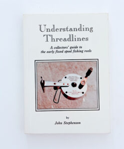 Understanding Threadlines: A Collector’s Guide to Early Fixed-Spool Fishing Reels – John Stephenson – Signed