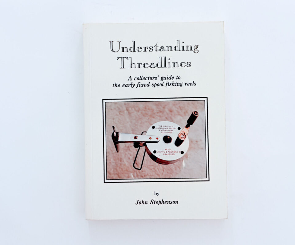 Understanding Threadlines: A Collector’s Guide to Early Fixed-Spool Fishing Reels – John Stephenson – Signed
