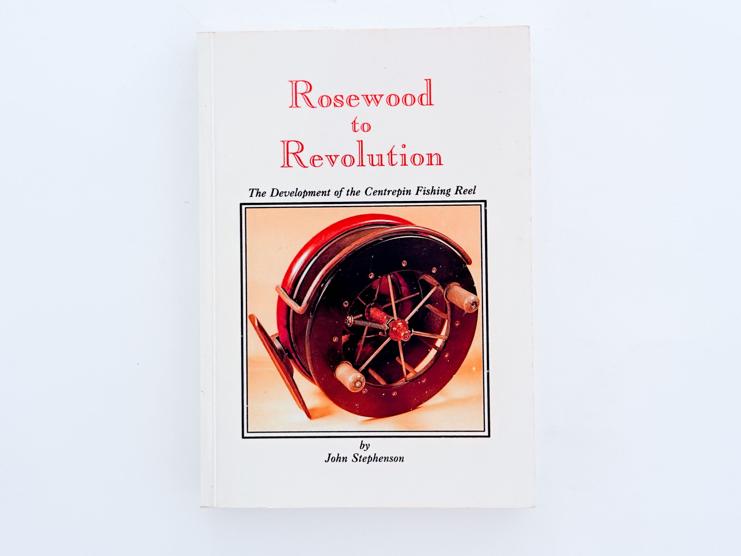 Rosewood to Revolution: The Development of the Centrepin Fishing Reel – John Stephenson – Signed