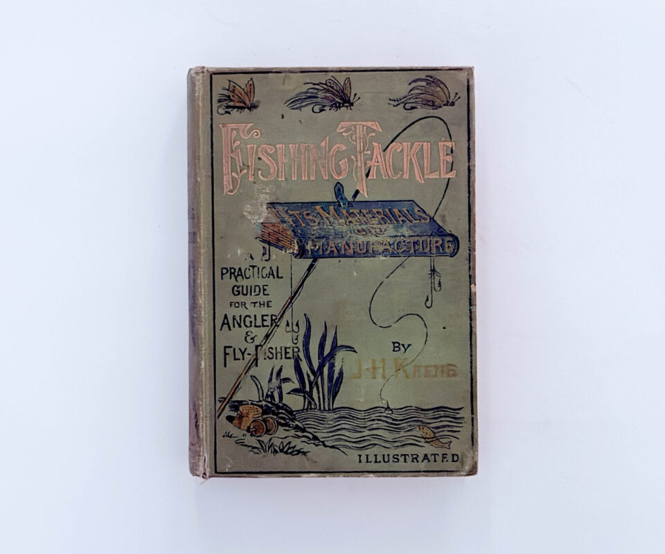 Fishing Tackle: A Practical Guide for the Angler and Fly Fisher – John Harrington Keene