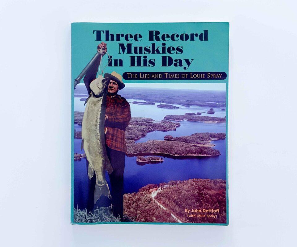 Three Record Muskies in His Day: The Life and Times of Louie Spray – John Dettloff – Signed