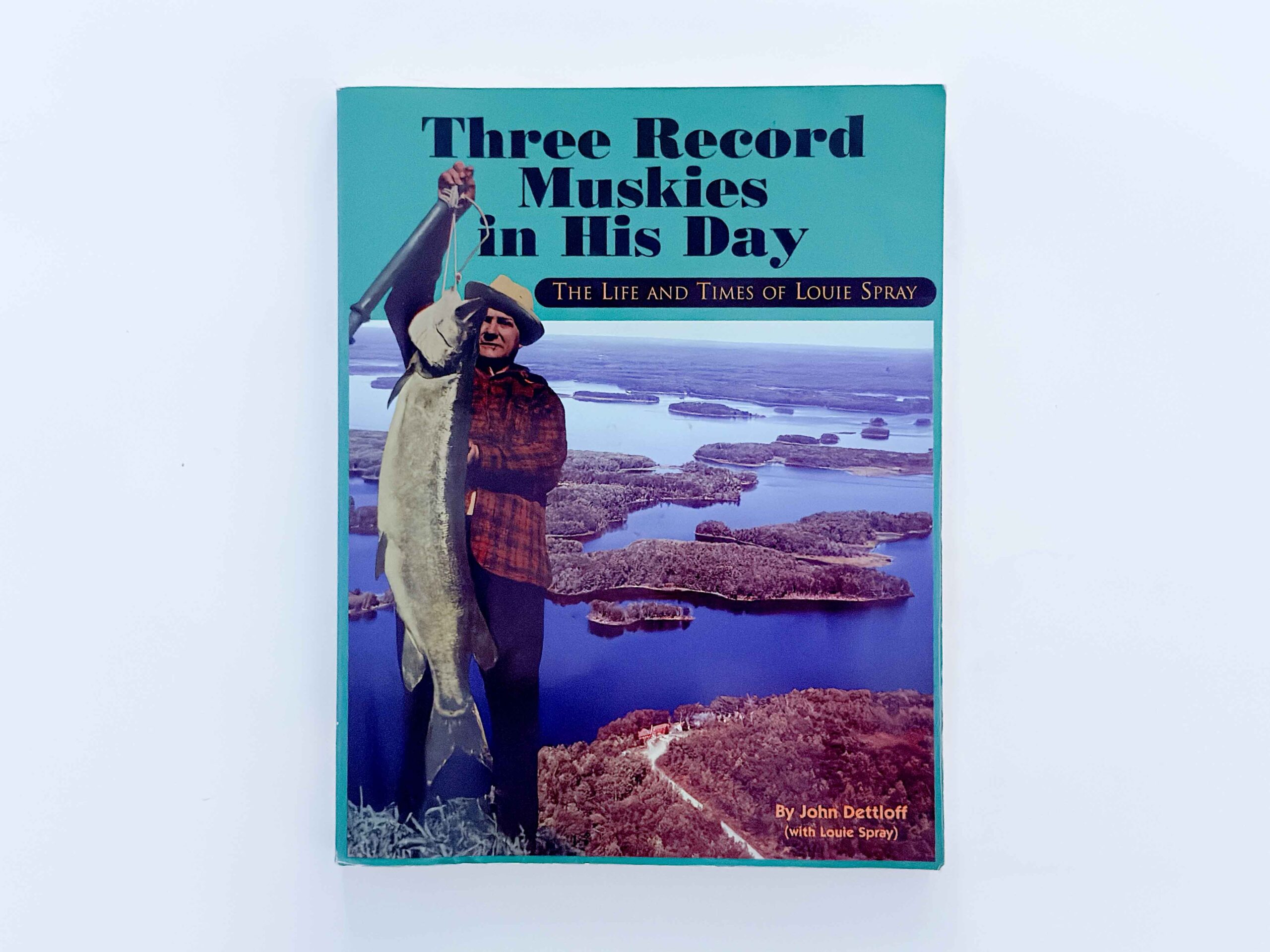 Three Record Muskies in His Day: The Life and Times of Louie Spray – John Dettloff – Signed